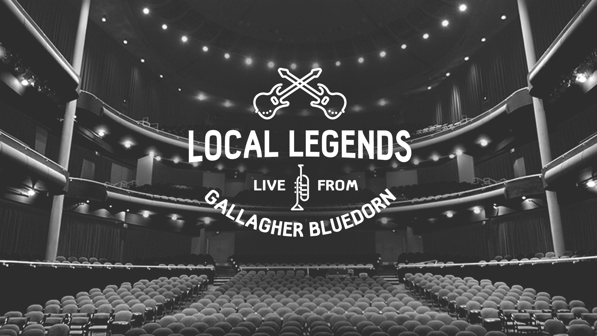 Black and white image of the open hall with white text that reads Local Legends Live from Gallagher Bluedorn